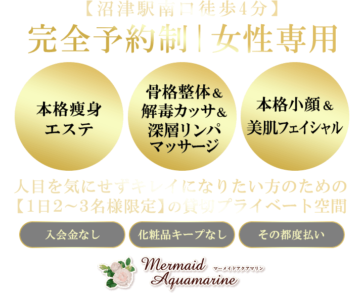 【沼津駅南口徒歩4分】完全予約制｜女性専用 本格痩身エステ・骨格整体＆解毒カッサ＆深層リンパマッサージ・本格小顔＆美肌フェイシャル。人目を気にせずキレイになりたい方のための【1日2～3名様限定】の貸切プライベート空間 - Mermaid Aquamarine マーメイドアクアマリン